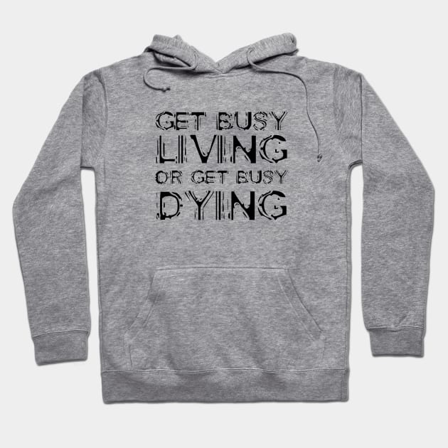 Get Busy Living Or Get Busy Dying black Hoodie by QuotesInMerchandise